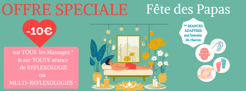 OFFRE MASSAGES et Multi-REFLEXOLOGIES / FETE DES PERES